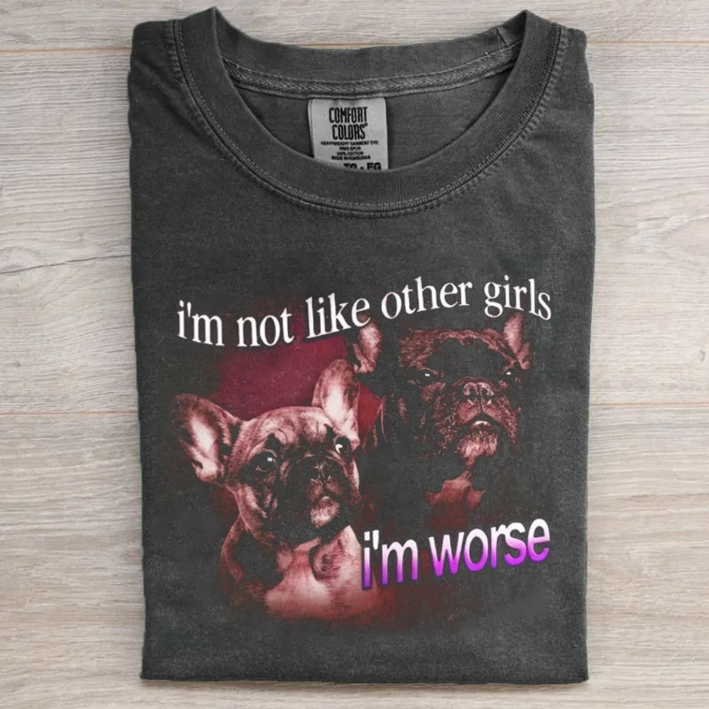 Not Like Other Girls I'm Worse French Bulldog T-shirt
