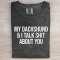 My Dachshund and I Talk Shit About You T-shirt