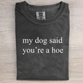 My Dog Said You're A Hoe T-shirt