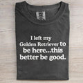 I Left My Golden Retriever To Be Here T-shirt